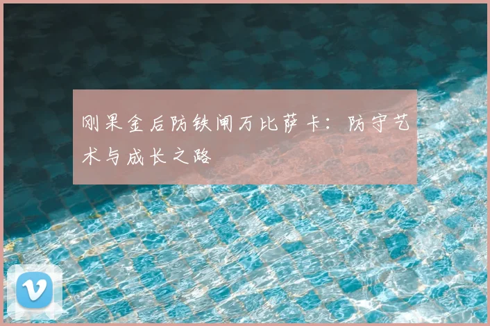刚果金后防铁闸万比萨卡:防守艺术与成长之路